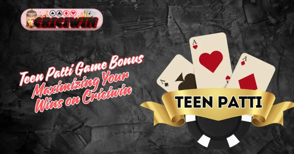 Teen Patti Game Bonus Maximizing Your Wins on Criciwin (1)